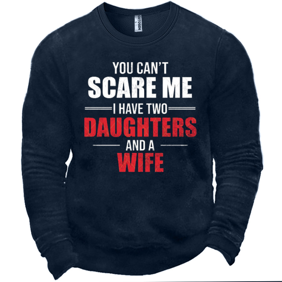 

You Can't Scare Me I Have Two Daughters And A Wife Men's Crewneck Sweatshirt