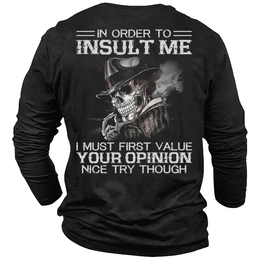 

Men's In Order To Insult Me I Must First Value Your Opinion Nice Try Though T Shirt