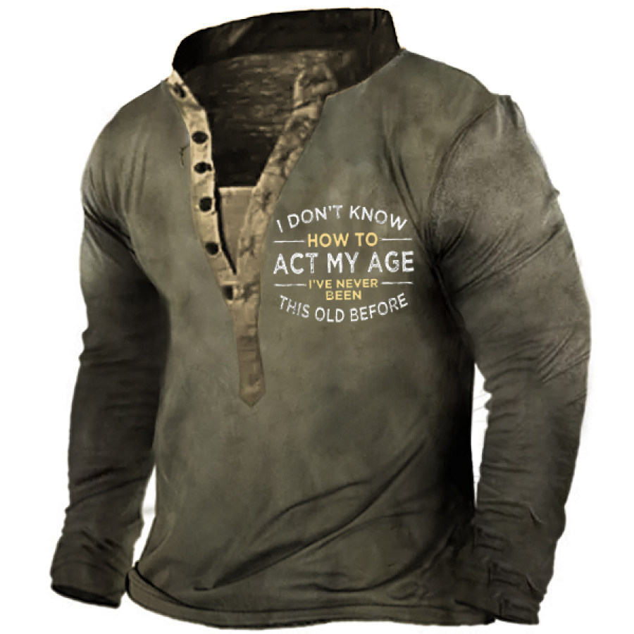 

Men How To Act My Age Never Been This Old Before Men Henley T-Shirt