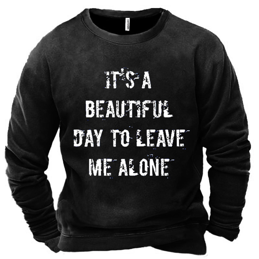 

It's A Beautiful Day To Leave Me Alone Men's Sweatshirt