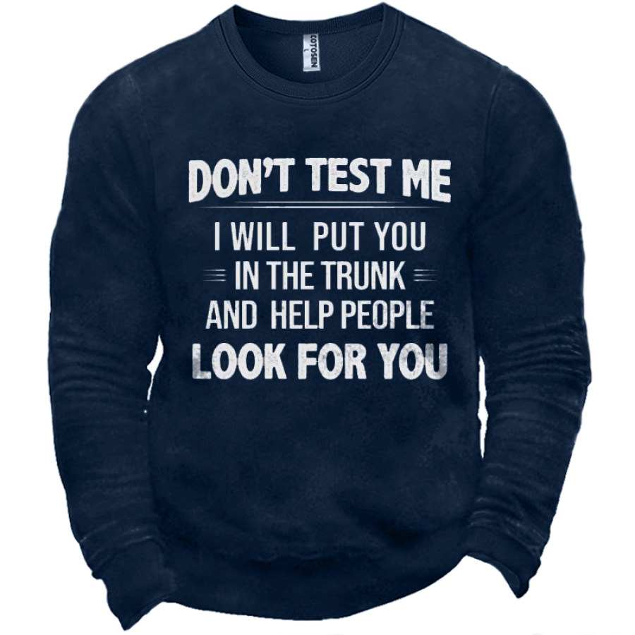 

Don't Test Me. I Will Put You In The Trunk And Help People Look For You Men's Fun Letter Print Sweatshirt