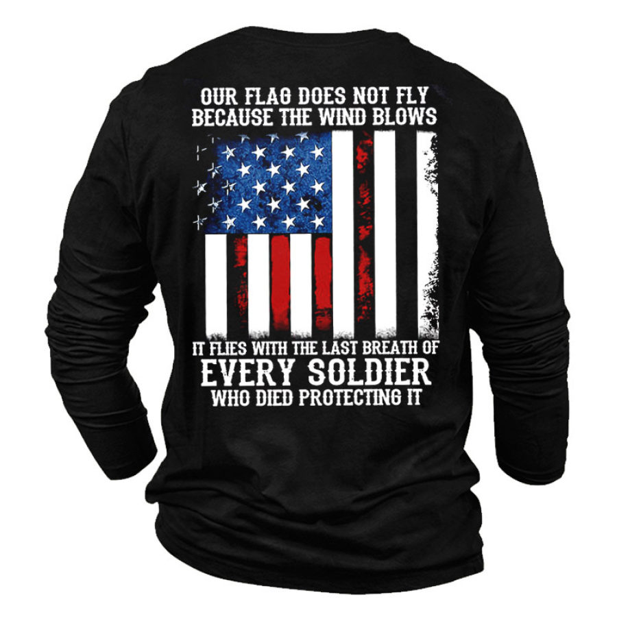 

Men's Our Flag Does Not Fly Because The Wind Blows Every Soldier T-Shirt