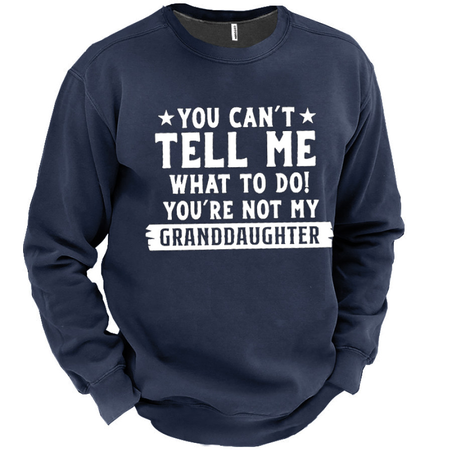 

You Can't Tell Me What To Do You're Not My Granddaughter Men's Sweatshirt