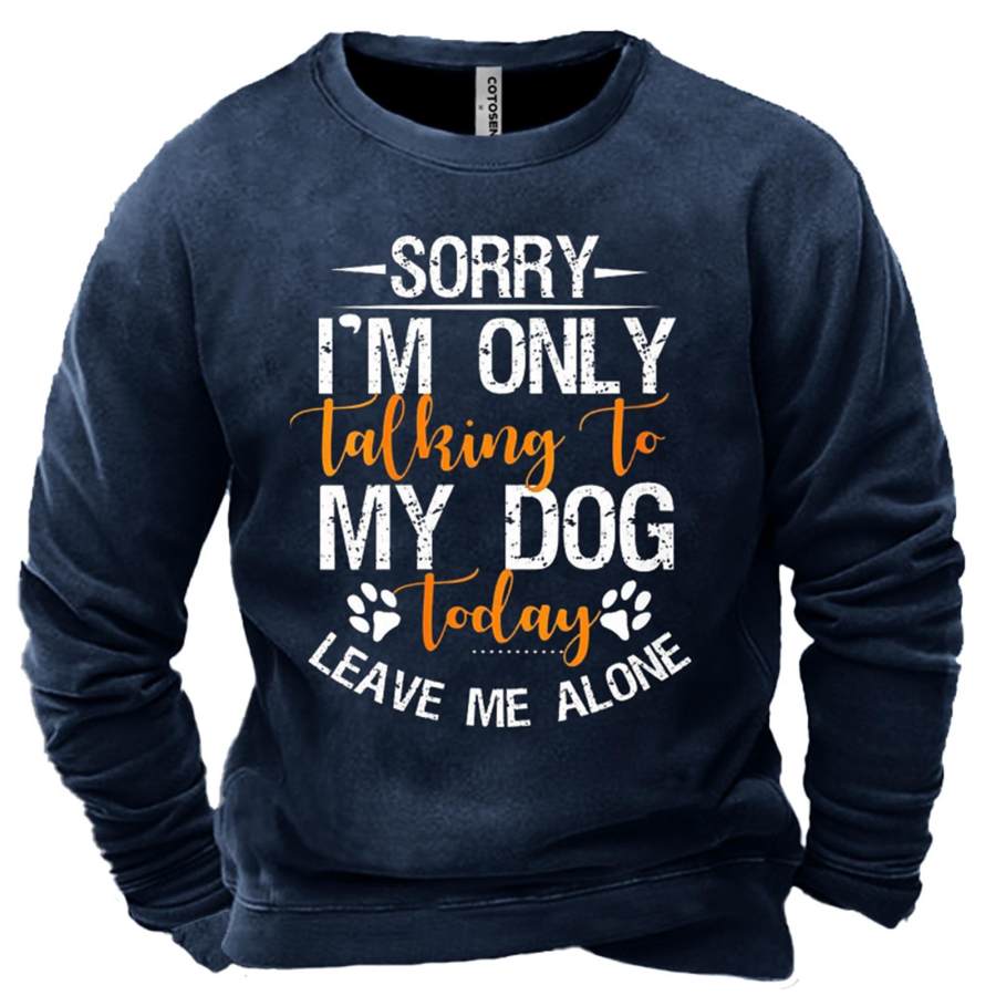 

Men's I'm Only Talking To My Dog Today Leave Me Alone Print Sweatshirt