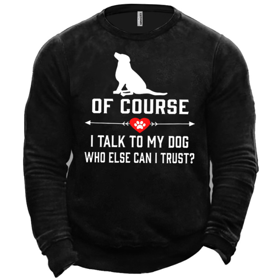 

Men's I-Talk-To-My-Dog-Who-Else-Can-I-Trust Fun Print Sweatshirt