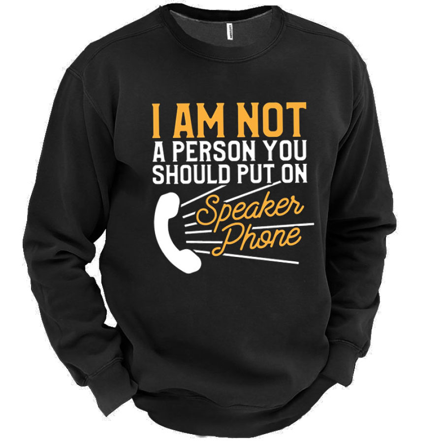 

I Am Not A Person You Should Put On Speaker Phone Men's Sweatshirt