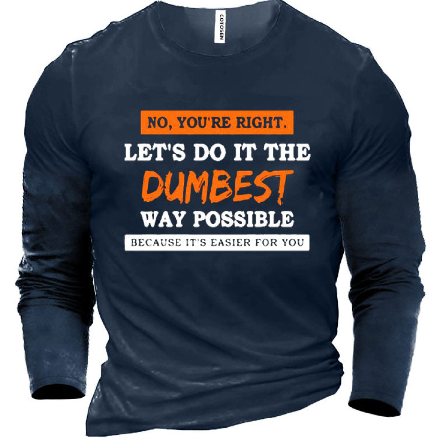 

You're Right Let's Do It The Dumbbest Way Possible Men's Cotton T-Shirt