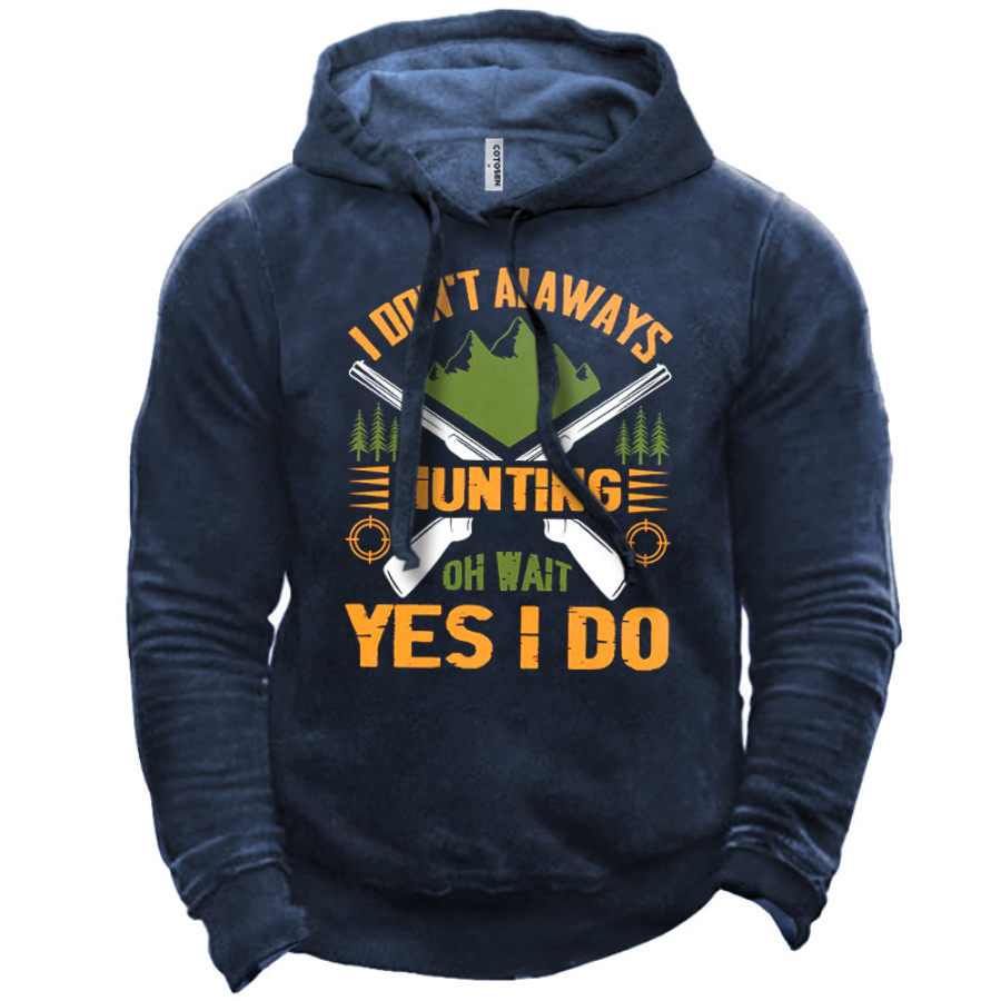 

Men's I Don't Always Hunting Oh What Yes I Do Hoodie
