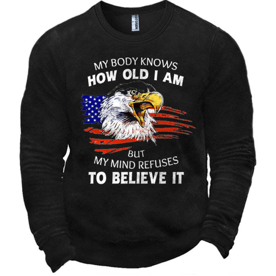 

My Body Knows How Old I Am But My Mind Refuses To Believe It Men's Fun Age Graphic Print Sweatshirt