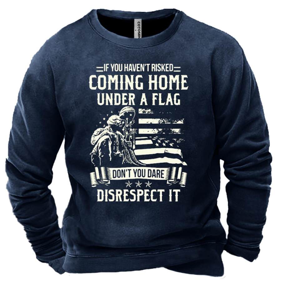 

Men's If You Haven't Risked Coming Home Under A Flag Don't You Dare Disrespect It Sweatshirt