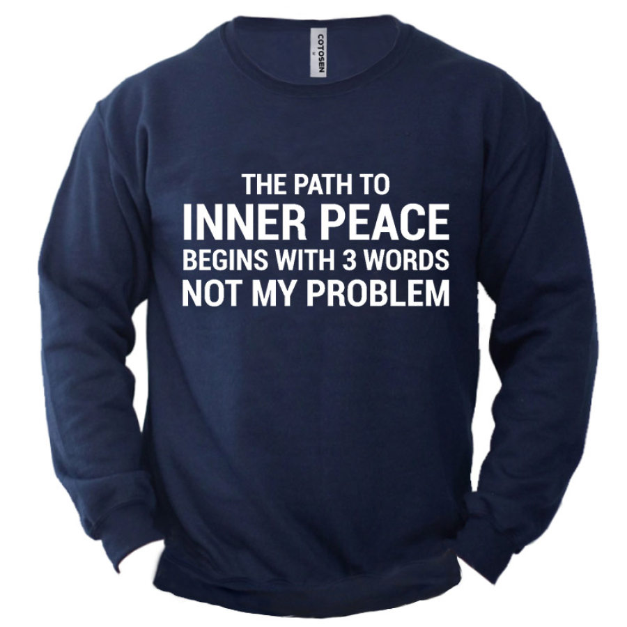 

Men's The Path To Inner Peace Begins With 3 Words Not My Problem Sweatshirt