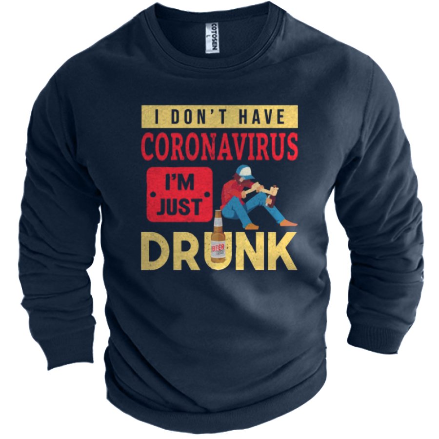 

I Don't Have Coronavirus I Just Drunk Men's Fun Virus Beer Print Sweatshirt