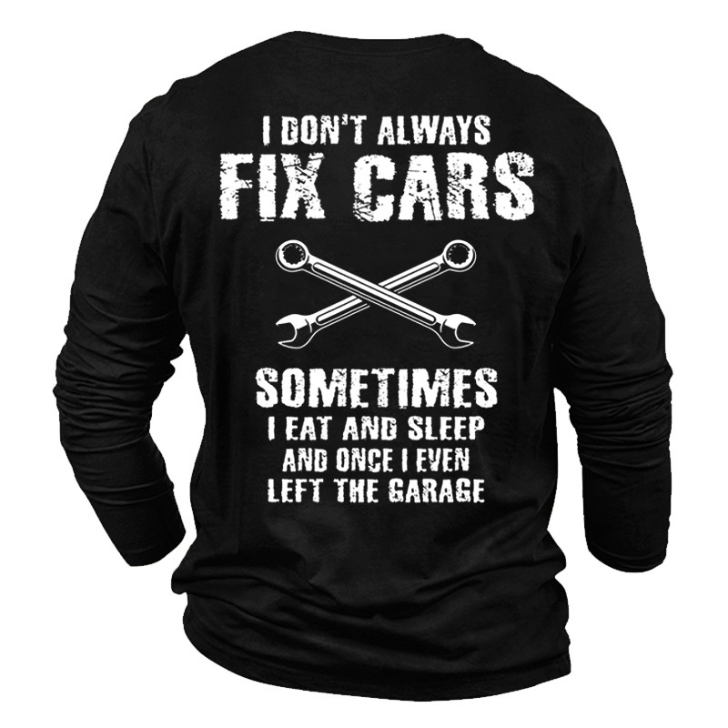 Men's I Don't Alwany Chic Fix Cars Sometimes I Eat And Sleep And Once I Even Left The Garage T-shirt