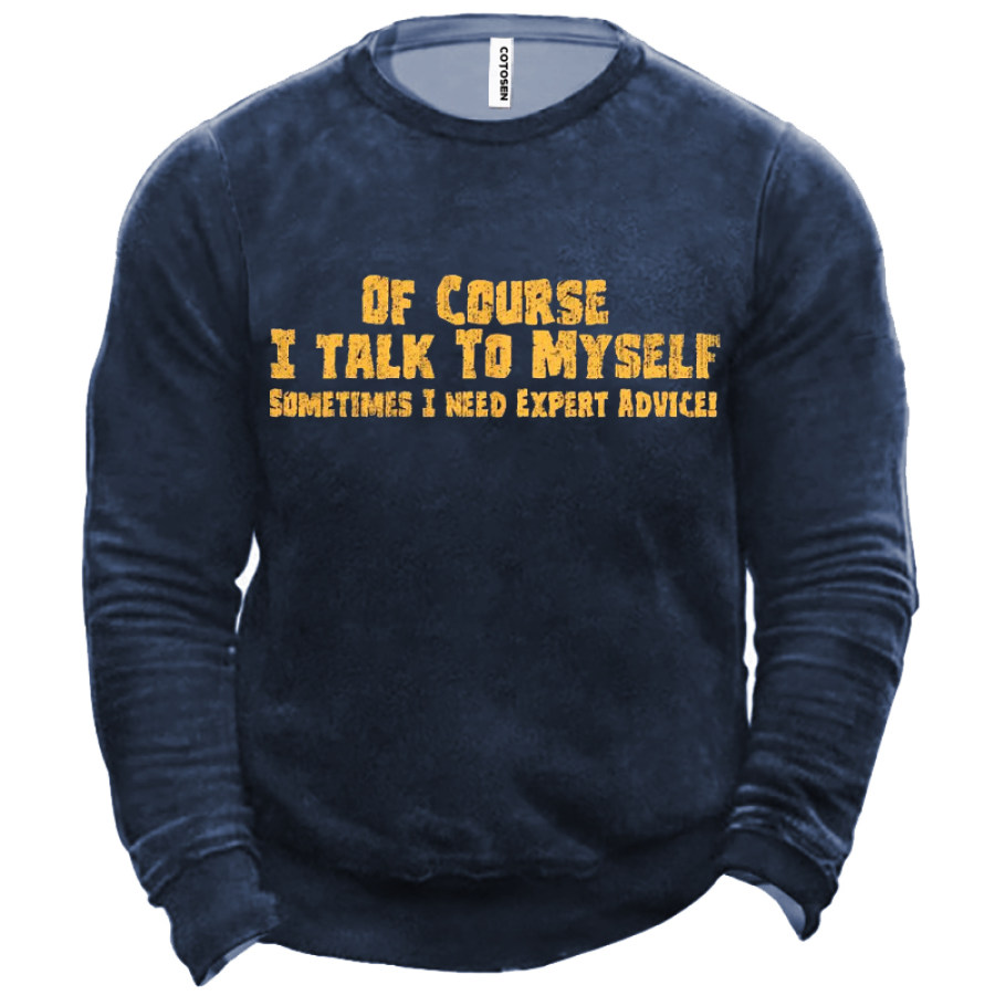 

Of Course I Talk To Myself Sometimes I Need Expert Advice Men's Sweatshirt