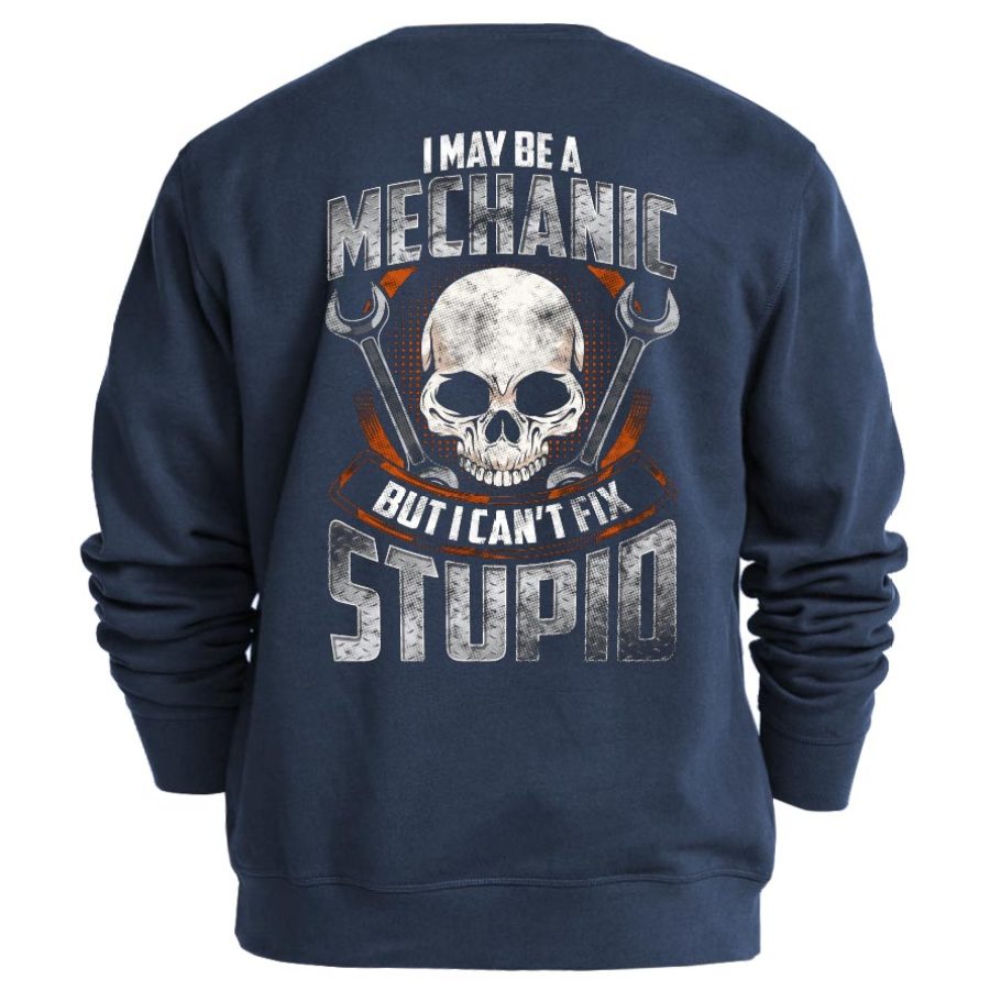 

Men's I May Be A Mechanic But I Can't Fix Stupid Sweatshirt