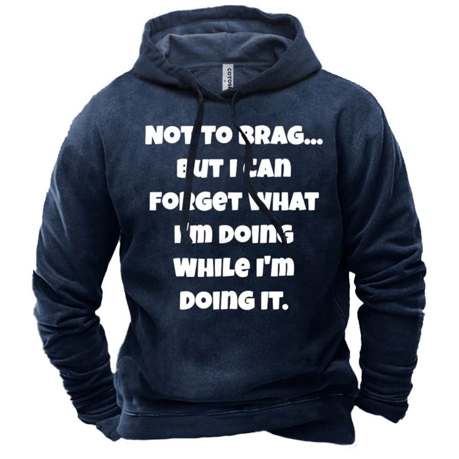 

Men's Not To Brag But I Can Forget What I'm Doing While I'm Doing It Print Hoodie