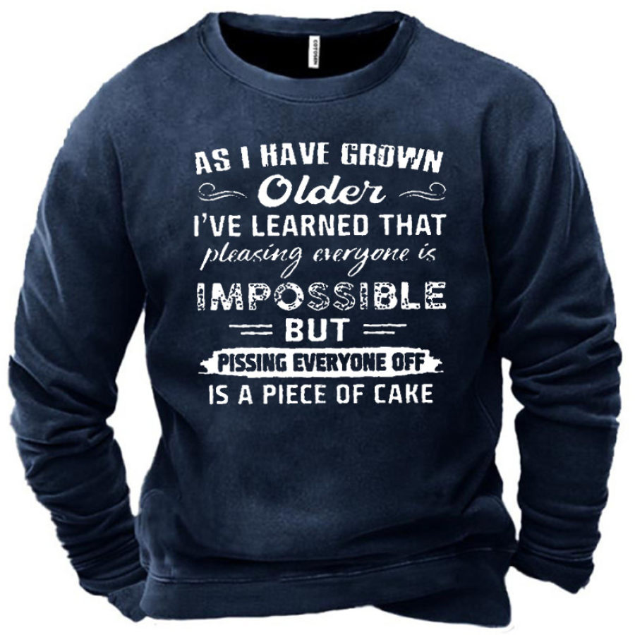 

Men's As I Have Grown Older I Have Learned That Pleasing Everyone Is Impossible Sweatshirt