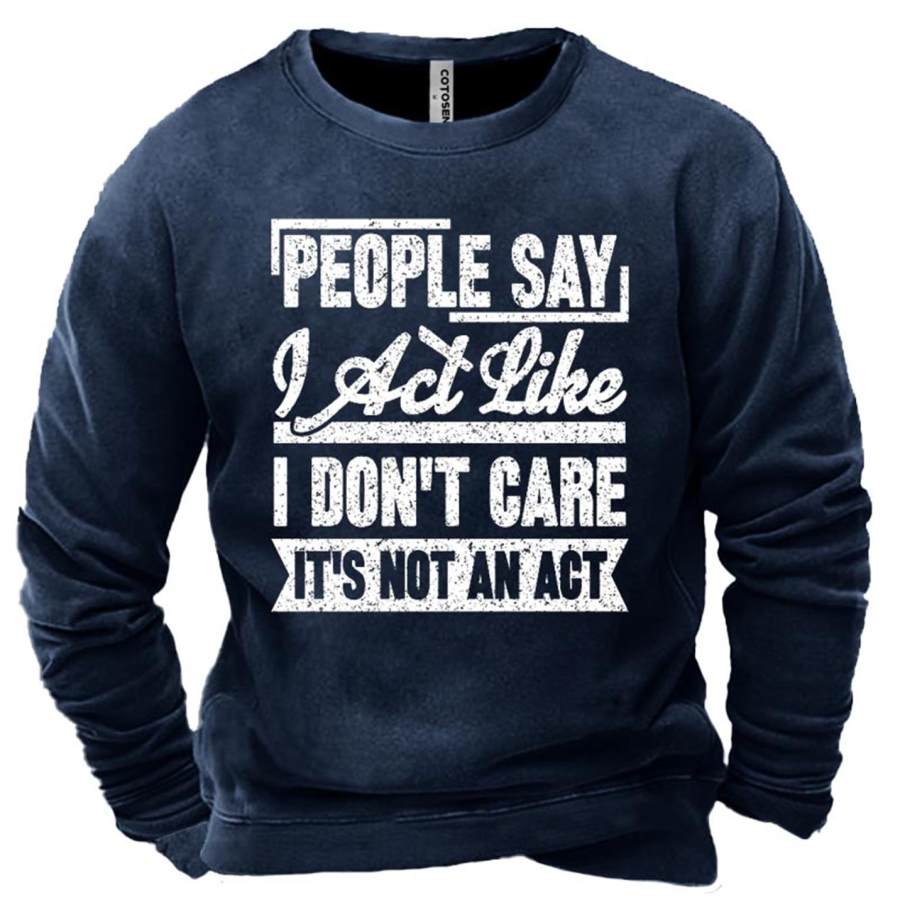 

Men's People Say I Act Like I Don't Care It's Not An Act Print Sweatshirt