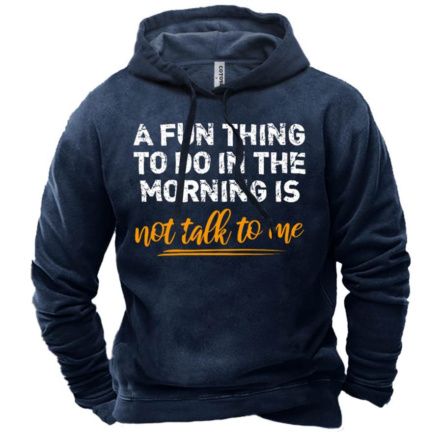 

Men's A Fun Thing To Do In The Morning Is Not Talk To Me Print Hoodie