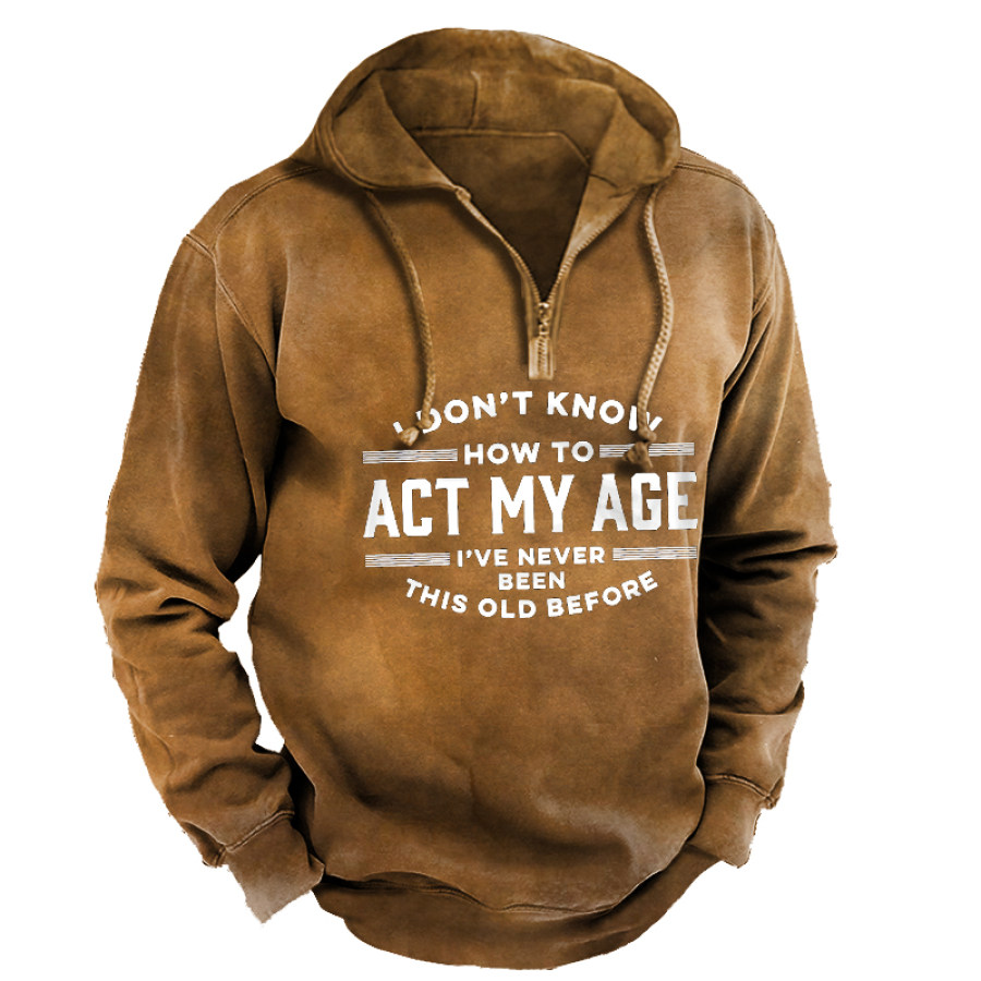 

I Don't Know How To Act My Age I've Never Been This Age Before Men's Hoodie