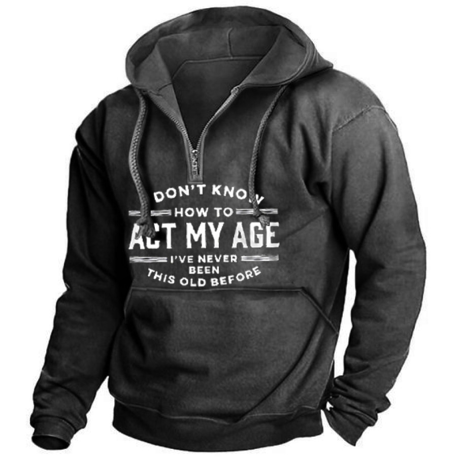 

I Don't Know How To Act My Age I've Never Been This Age Before Men's Hoodie