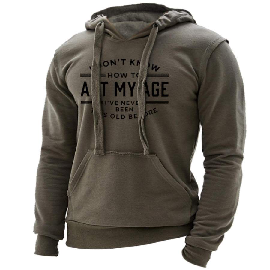 

I Don't Know How To Act My Age I've Never Been This Old Before Men's Outdoor Training Hoodie