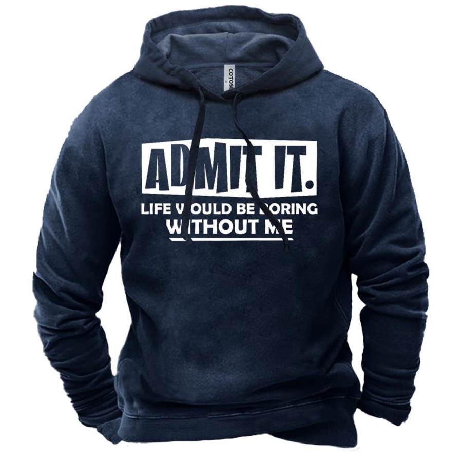 

Men's Admit It Life Would Be Boring Without Me Print Hoodie