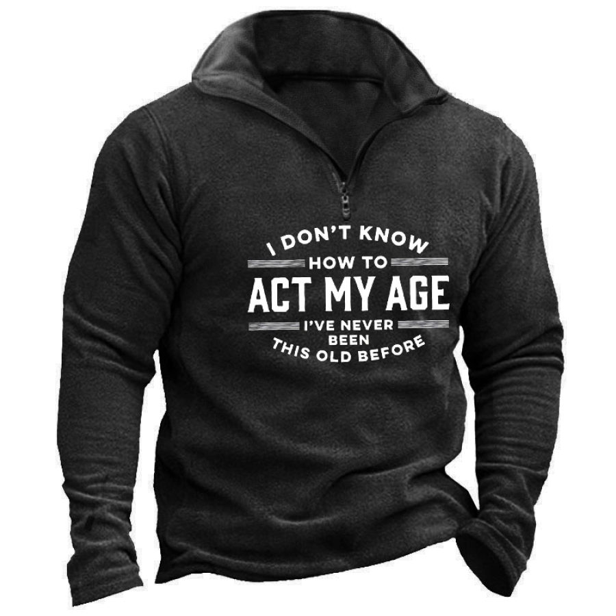 

I Don't Know How To Act My Age I've Never Been This Age Before Men's Sweatshirt