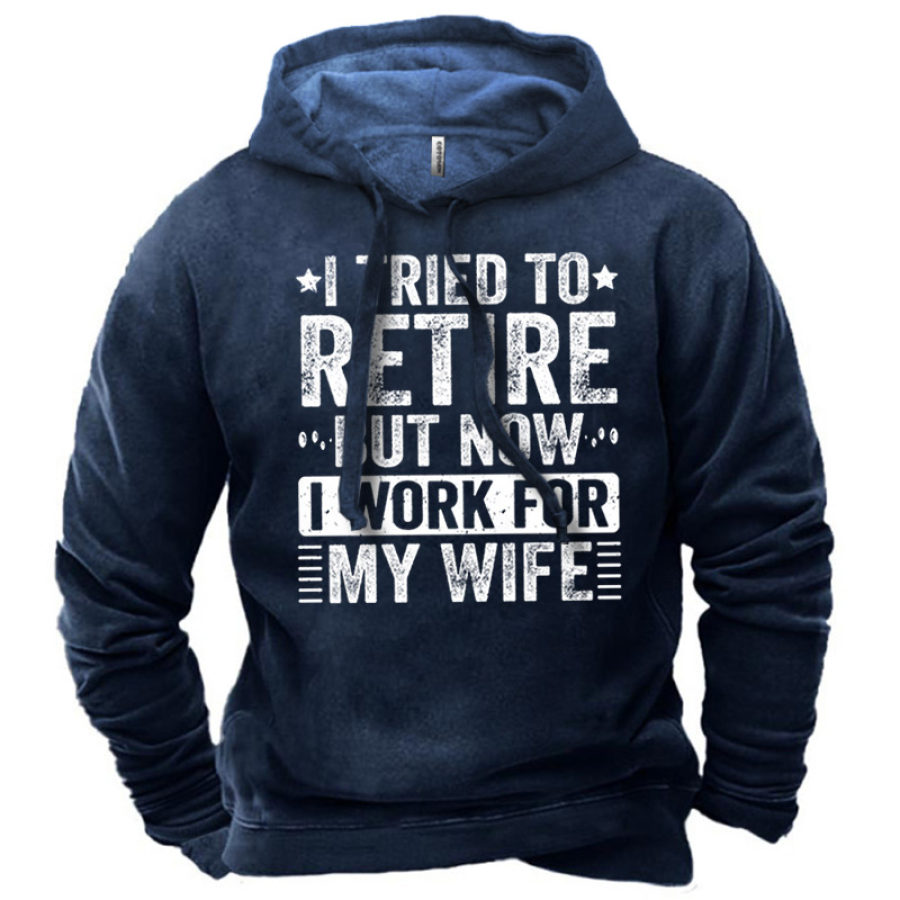 

Men's I Tried To Retire But Now I Work For My Wife Hoodie