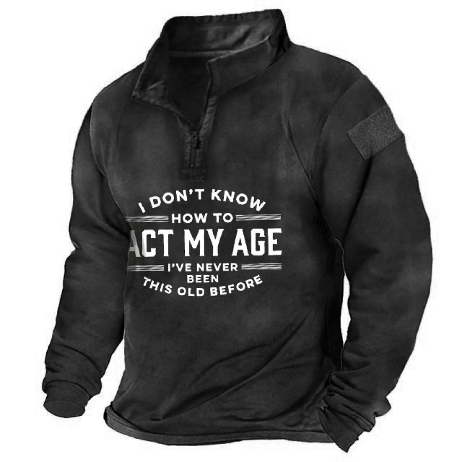 

I Don't Know How To Act My Age I've Never Been This Age Before Men's Lapel Sweatshirt