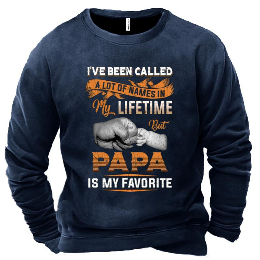 

I Have Been Called A Lot Of Names In My Lifetime But Papa Is My Favorite Men's Sweatshirt