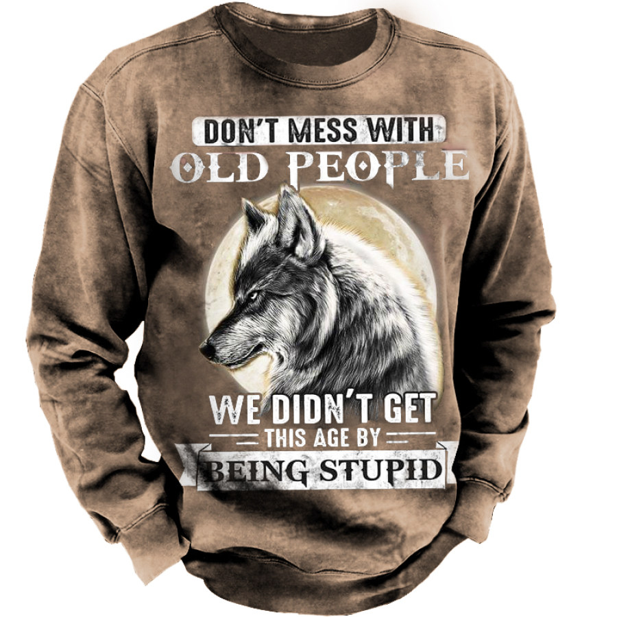 

Wolf Don't Mess With Old People We Didn't Get This Age By Being Stupid Men's Sweatshirt