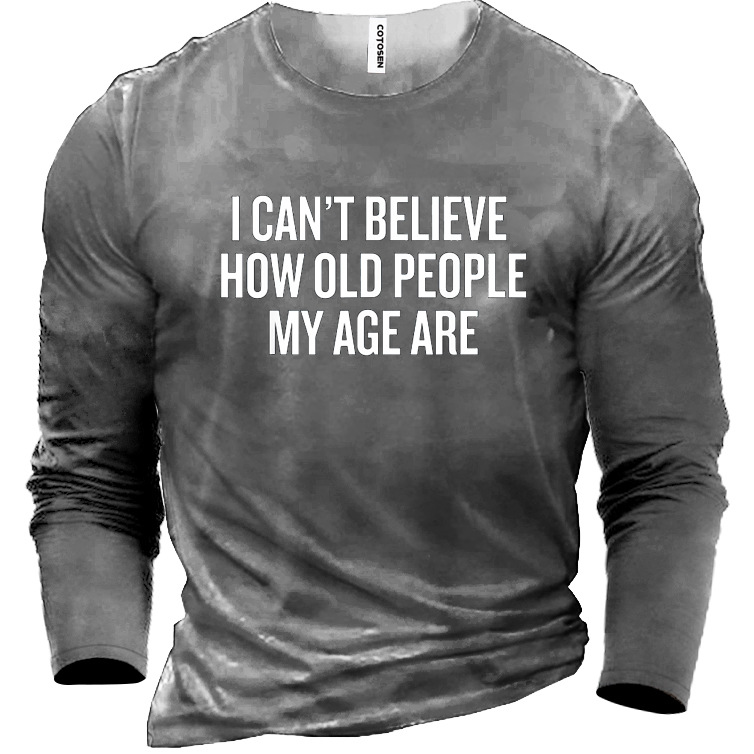 I Cant Believe How Chic Old People My Age Are Men's Cotton T-shirt