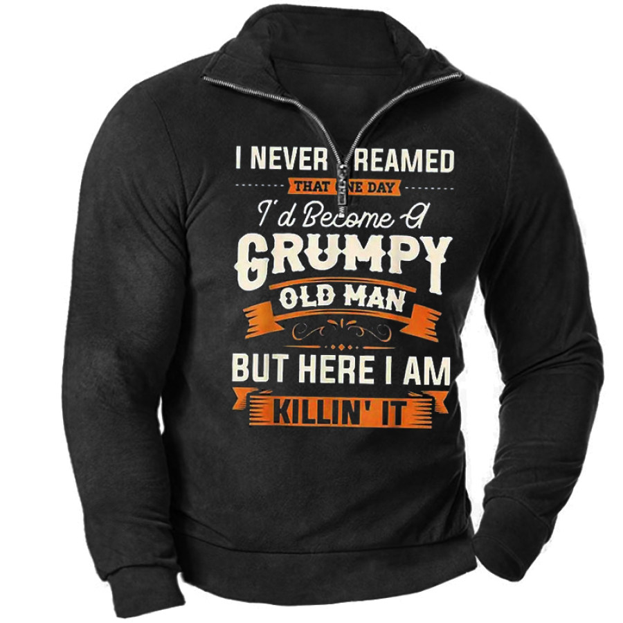 

I Never Dreamed That One Day I'd Become Grumpy Old Man But Here I Am Killing It Men's Vintage Print Zip Sweatshirt