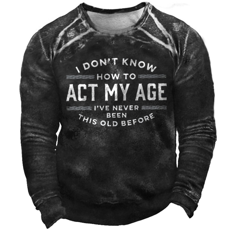 

I Don't How To Act My Age Men's Vintage Print Crew Neck Sweatshirt