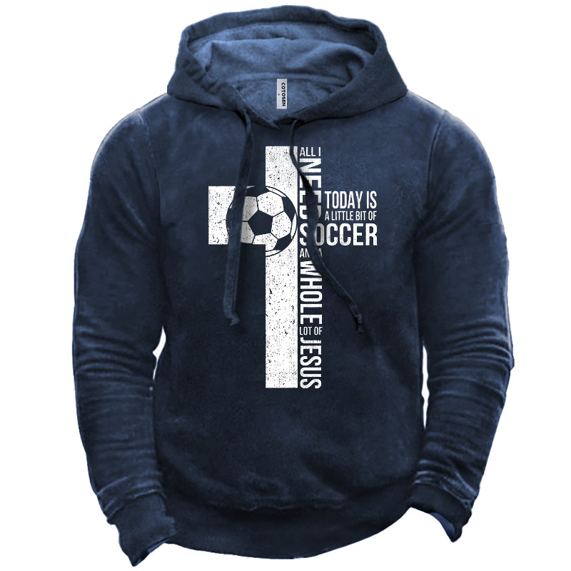 Men's All I Need Today Is A Little Bit Of Soccer And A Whole Lot Of Jesus Hoodie