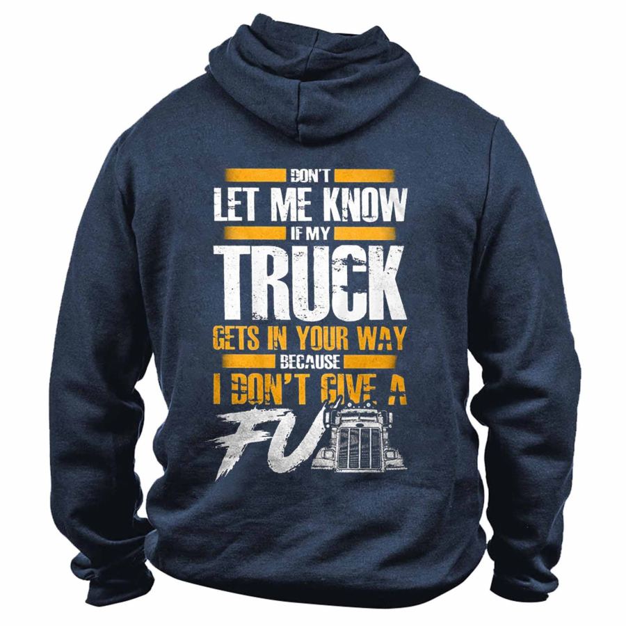 

Men's Don't Let Me Know If My Truck Gets In Your Way Print Hoodie