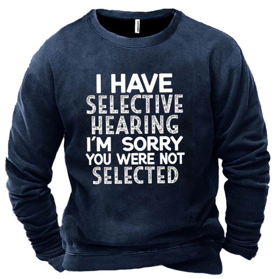 

I Have Selective Hearing I'm Sorry You Were Not Selected Funny Text Letters Men's Sweatshirt