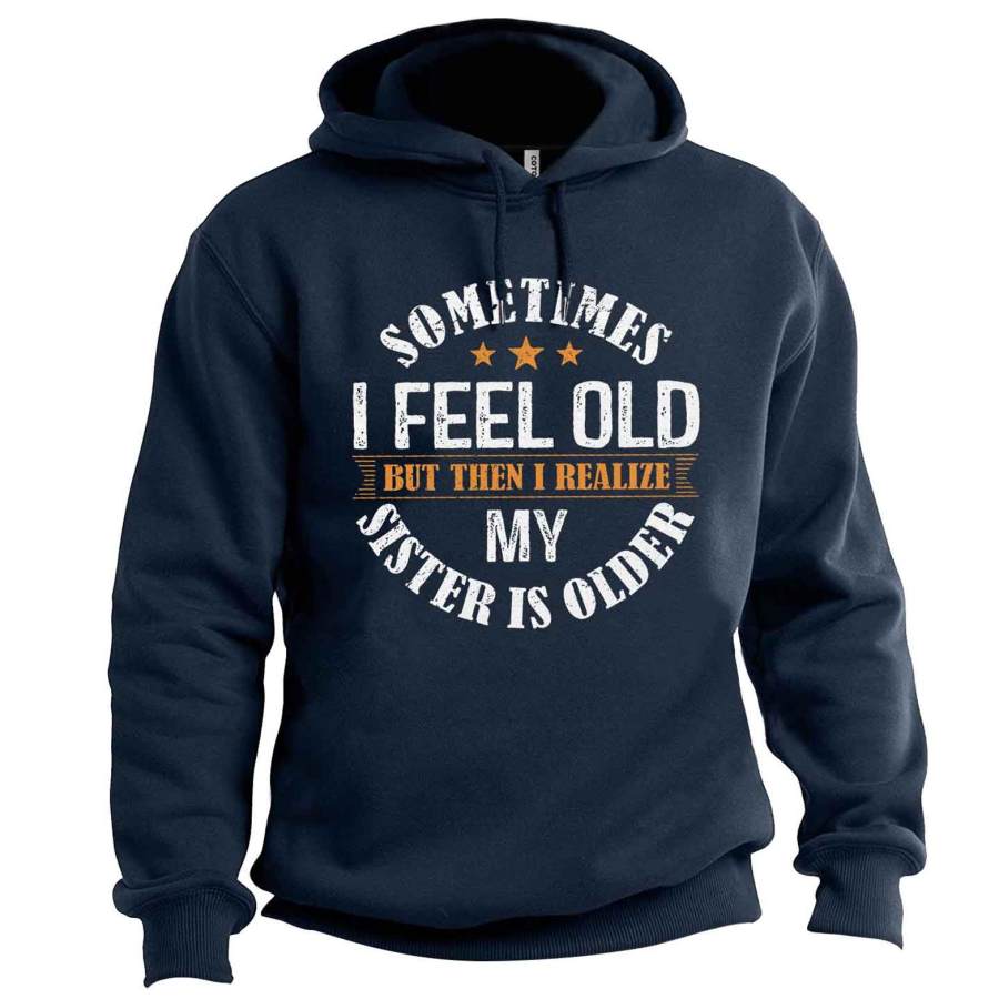 Men's Sometimes I Feel Old But Then I Realize My Sister Is Older Print Hoodie