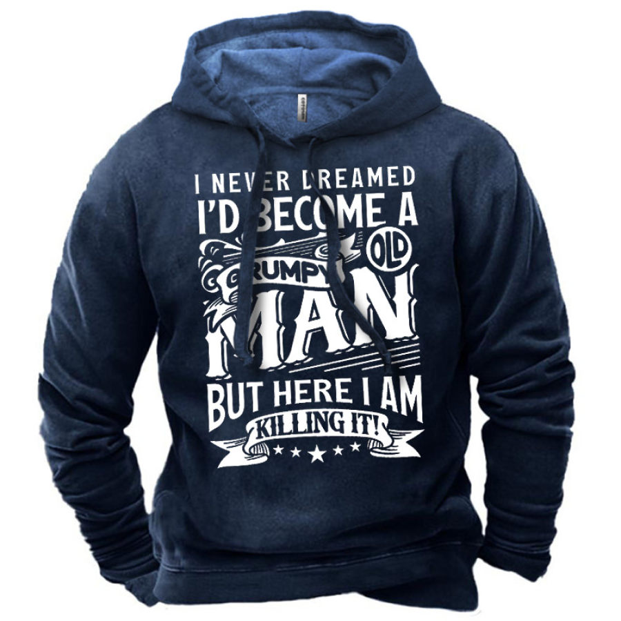 

Men's I Never Dreamed I'd Become A Grumpy Old Man But Here I Am Killing It Hoodie