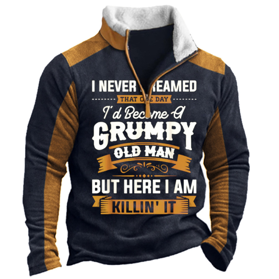 

I Never Dreamed That Id Become A Grumpy Old Man Men's Vintage Print Stand Collar Sweatshirt