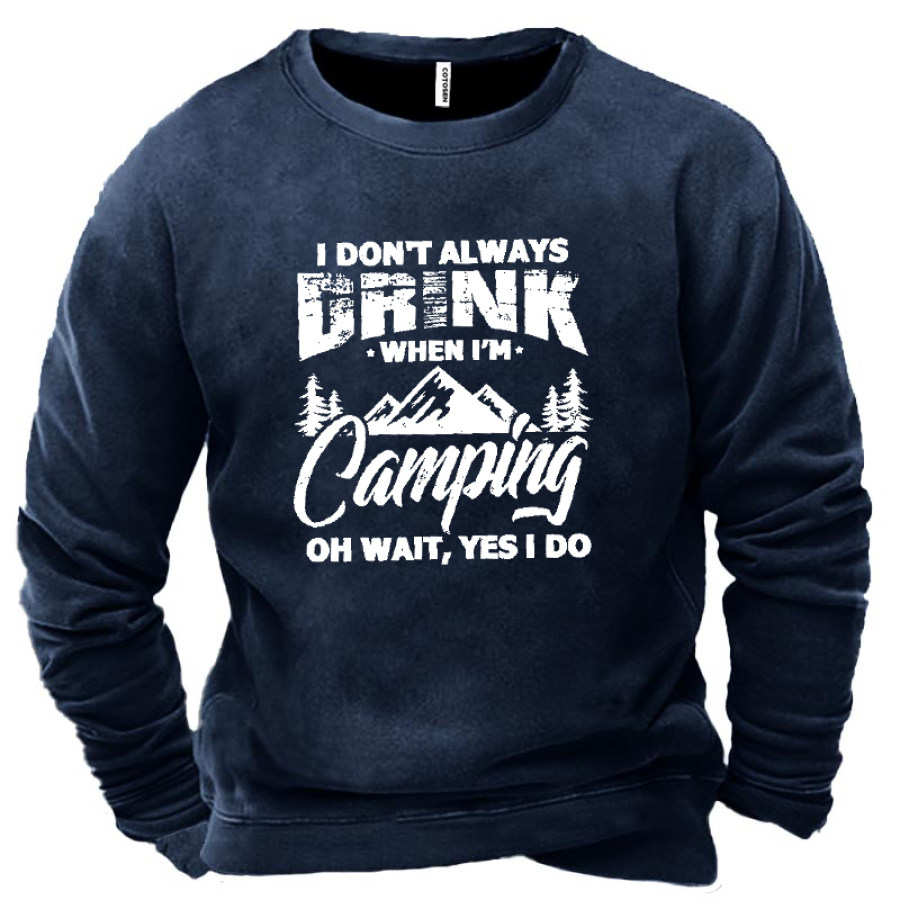 

I Don't Always Drink When I'm Camping Oh Wait Yes I Do Men's Sweatshirt