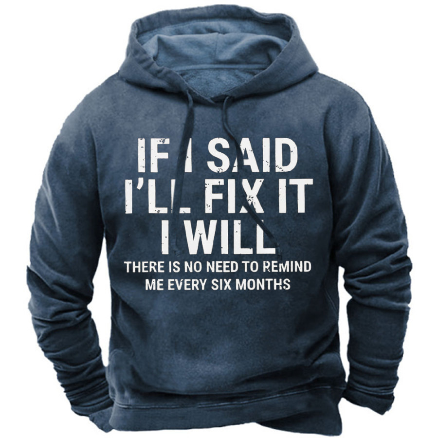 

Men's Funny If I Said I'll Fix It I Will There Is No Need To Remind Me Every Six Months Sweatshirt