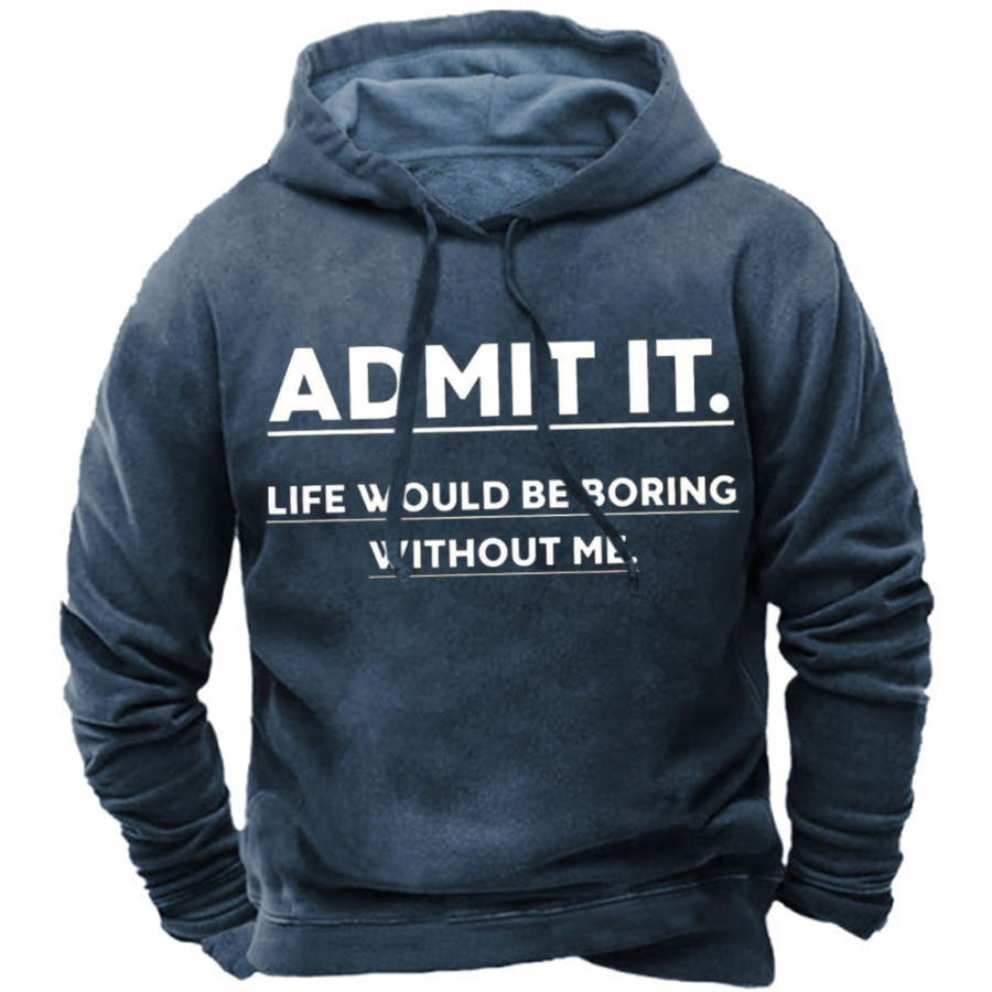 

Admit It Life Would Be Boring Without Me Men's Sweatshirt