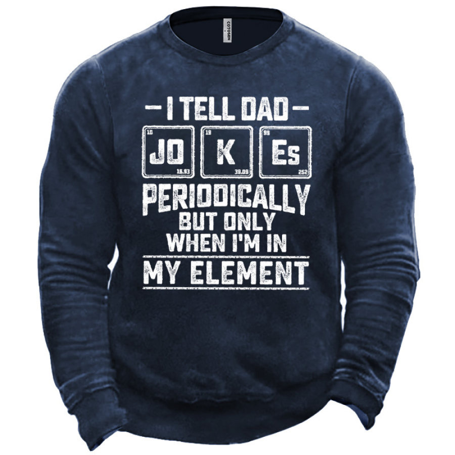 

Men's I Tell Dad Jokes Periodically But Only When I'm In My Element Sweatshirt