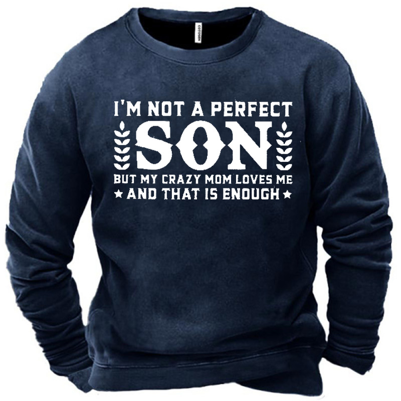 Men's I'm Not A Chic Perfect Son But My Crazy Mom Loves Me And That Is Enough Sweatshirt