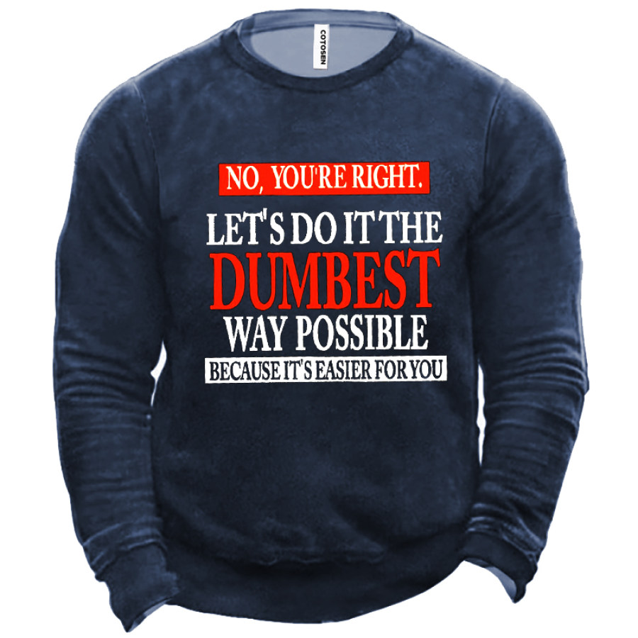 

No You're Right Let's Do It The Dumbest Way Possible Men's Sweatshirt