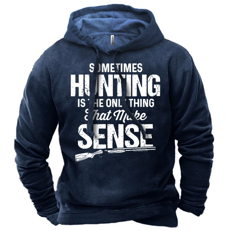 Men's Sometimes Hunting Is Chic The Only Thing That Make Sense Hoodie