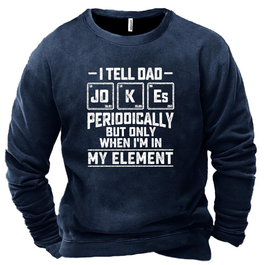 

I Tell Dad Jokes Periodically But Only When I'm In My Element Men's Sweatshirt