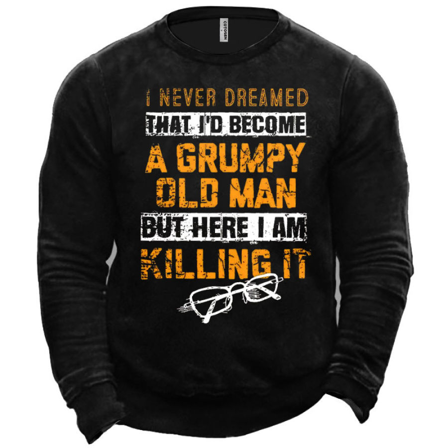 

Men's I Never Dreamed That I'd Become A Grumpy Old Man But Here I Am Killing It Sweatshirt